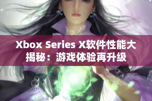 Xbox Series X軟件性能大揭秘：游戲體驗再升級