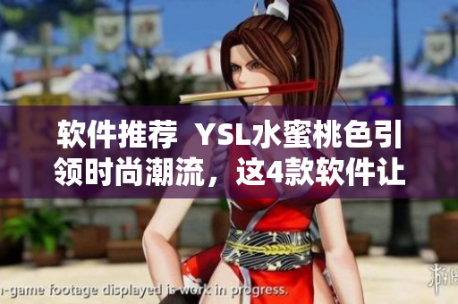 軟件推薦  YSL水蜜桃色引領(lǐng)時(shí)尚潮流，這4款軟件讓你時(shí)尚至上