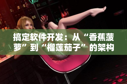 搞定軟件開發(fā)：從“香蕉菠蘿”到“榴蓮茄子”的架構(gòu)設(shè)計
