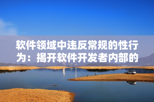 軟件領(lǐng)域中違反常規(guī)的性行為：揭開軟件開發(fā)者內(nèi)部的黑暗秘密