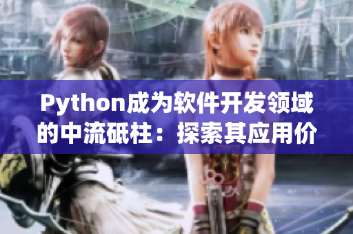 Python成為軟件開發(fā)領(lǐng)域的中流砥柱：探索其應(yīng)用價(jià)值與優(yōu)勢(shì)