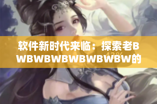 軟件新時(shí)代來(lái)臨：探索老BWBWBWBWBWBWBW的歷史和未來(lái)