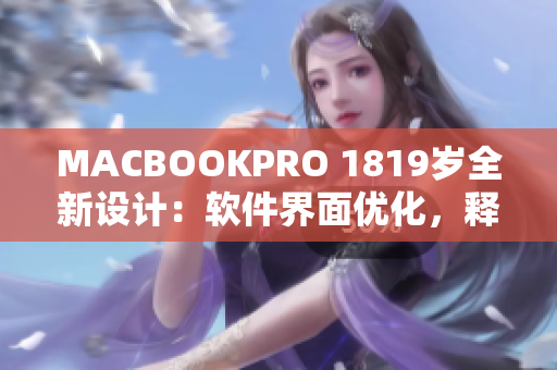 MACBOOKPRO 1819歲全新設計：軟件界面優(yōu)化，釋放更強性能