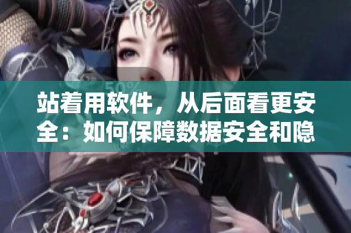 站著用軟件，從后面看更安全：如何保障數(shù)據(jù)安全和隱私？