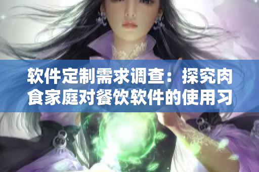 軟件定制需求調(diào)查：探究肉食家庭對(duì)餐飲軟件的使用習(xí)慣與偏好