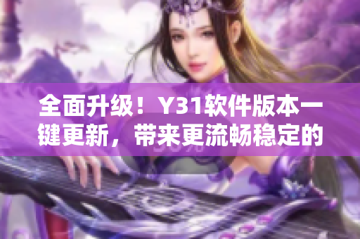 全面升級(jí)！Y31軟件版本一鍵更新，帶來(lái)更流暢穩(wěn)定的使用體驗(yàn)