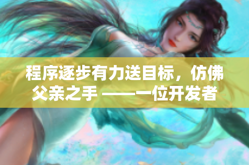 程序逐步有力送目標(biāo)，仿佛父親之手 ——一位開發(fā)者的故事