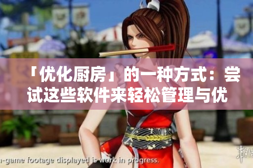 「優(yōu)化廚房」的一種方式：嘗試這些軟件來(lái)輕松管理與優(yōu)化您的碗碟！