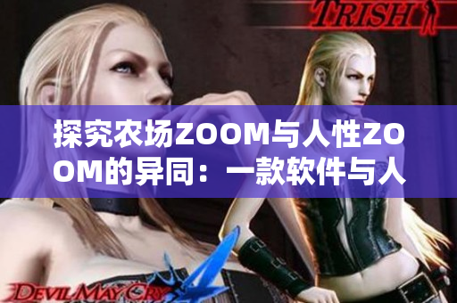 探究農(nóng)場ZOOM與人性ZOOM的異同：一款軟件與人性之間的對比分析