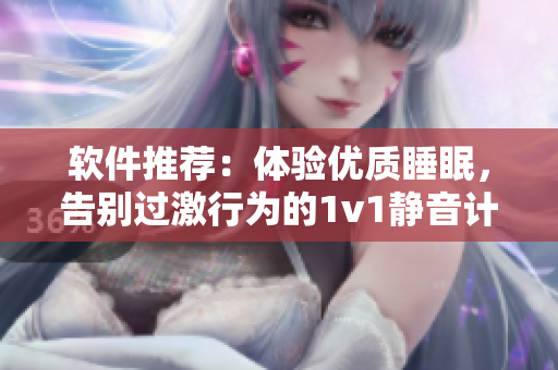 軟件推薦：體驗優(yōu)質(zhì)睡眠，告別過激行為的1v1靜音計時器！