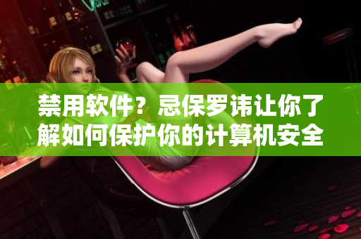 禁用軟件？忌保羅諱讓你了解如何保護你的計算機安全！