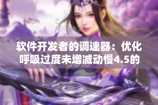 軟件開發(fā)者的調(diào)速器：優(yōu)化呼吸過度未增減動(dòng)慢4.5的新策略