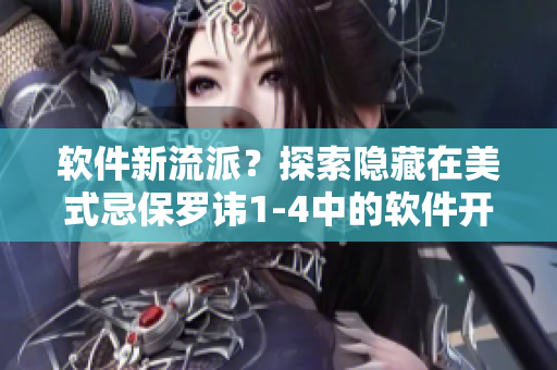 軟件新流派？探索隱藏在美式忌保羅諱1-4中的軟件開發(fā)哲學