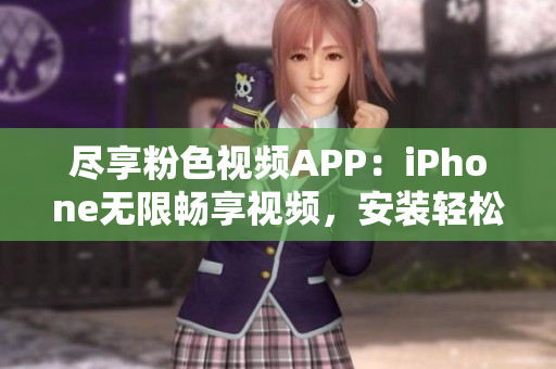 盡享粉色視頻APP：iPhone無(wú)限暢享視頻，安裝輕松快捷