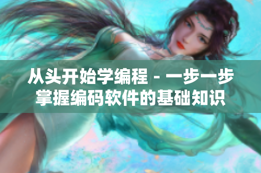 從頭開始學(xué)編程 - 一步一步掌握編碼軟件的基礎(chǔ)知識