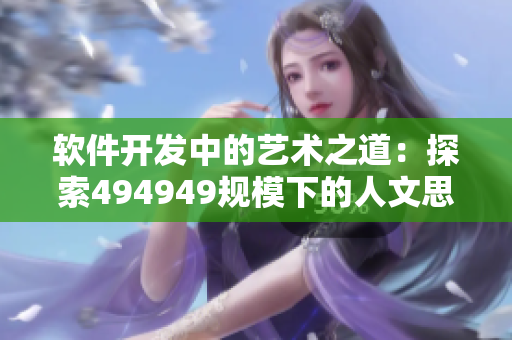 軟件開發(fā)中的藝術(shù)之道：探索494949規(guī)模下的人文思維
