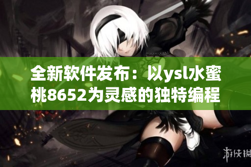 全新軟件發(fā)布：以ysl水蜜桃8652為靈感的獨特編程工具問世