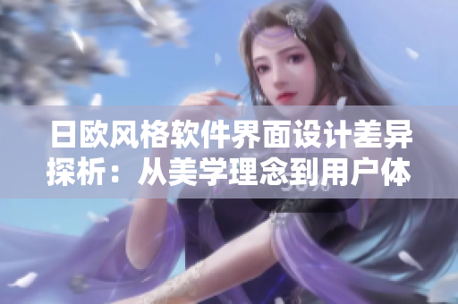日歐風(fēng)格軟件界面設(shè)計差異探析：從美學(xué)理念到用戶體驗