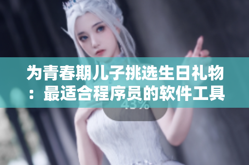 為青春期兒子挑選生日禮物：最適合程序員的軟件工具推薦