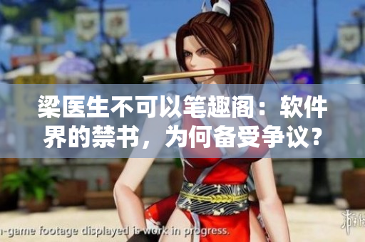 梁醫(yī)生不可以筆趣閣：軟件界的禁書，為何備受爭(zhēng)議？