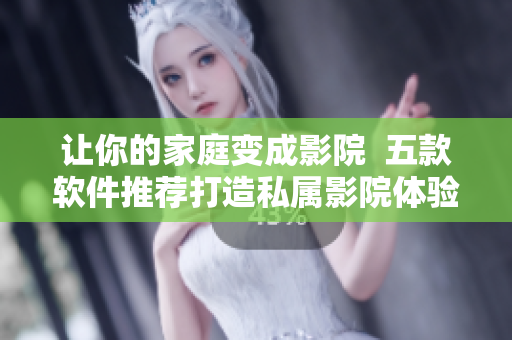 讓你的家庭變成影院  五款軟件推薦打造私屬影院體驗