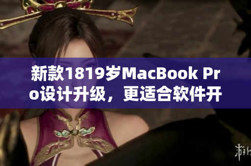 新款1819歲MacBook Pro設計升級，更適合軟件開發(fā)人員使用