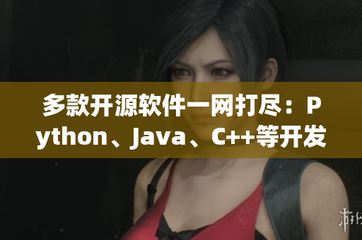 多款開源軟件一網(wǎng)打盡：Python、Java、C++等開發(fā)語言全覆蓋