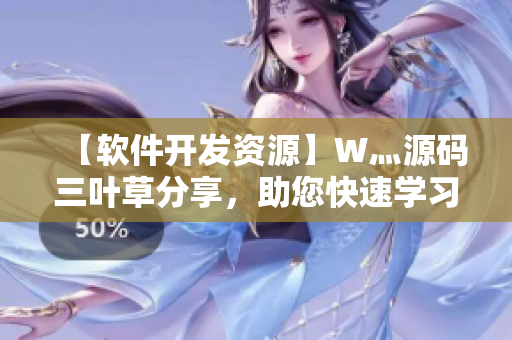 【軟件開發(fā)資源】W灬源碼三葉草分享，助您快速學(xué)習(xí)軟件編程！