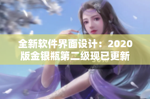 全新軟件界面設計：2020版金銀瓶第二級現(xiàn)已更新