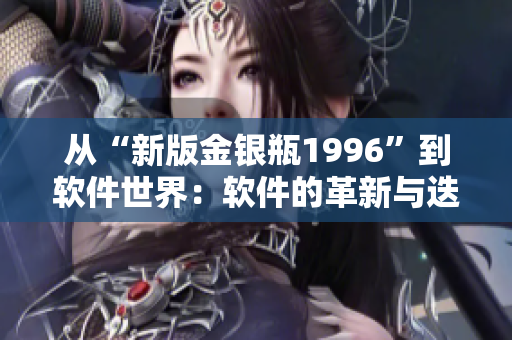 從“新版金銀瓶1996”到軟件世界：軟件的革新與迭代