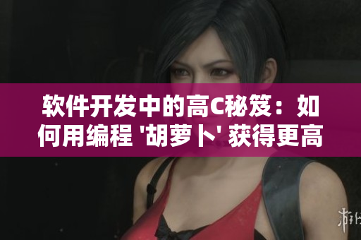 軟件開發(fā)中的高C秘笈：如何用編程 '胡蘿卜' 獲得更高的效率