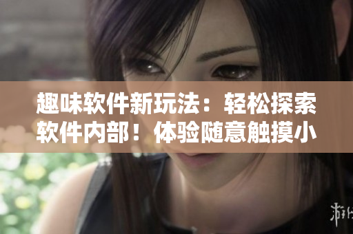 趣味軟件新玩法：輕松探索軟件內(nèi)部！體驗(yàn)隨意觸摸小熊式游戲互動(dòng)