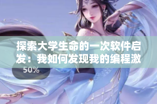 探索大學(xué)生命的一次軟件啟發(fā)：我如何發(fā)現(xiàn)我的編程激情