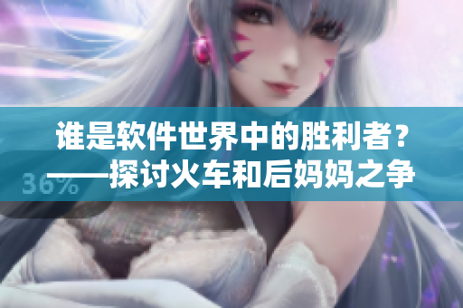 誰是軟件世界中的勝利者？——探討火車和后媽媽之爭的開源軟件版本