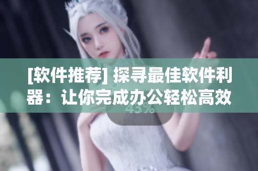 [軟件推薦] 探尋最佳軟件利器：讓你完成辦公輕松高效