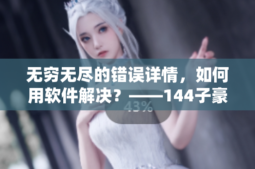 無(wú)窮無(wú)盡的錯(cuò)誤詳情，如何用軟件解決？——144子豪牛奶軟件問(wèn)題分析