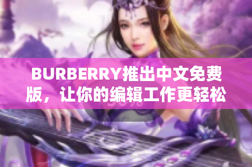 BURBERRY推出中文免費版，讓你的編輯工作更輕松！