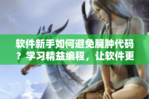 軟件新手如何避免臃腫代碼？學習精益編程，讓軟件更健康！