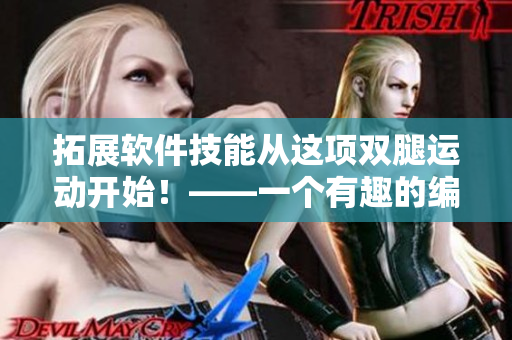 拓展軟件技能從這項(xiàng)雙腿運(yùn)動(dòng)開始！——一個(gè)有趣的編程實(shí)踐