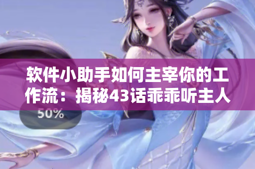 軟件小助手如何主宰你的工作流：揭秘43話乖乖聽主人的話的秘密