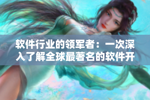 軟件行業(yè)的領(lǐng)軍者：一次深入了解全球最著名的軟件開發(fā)公司