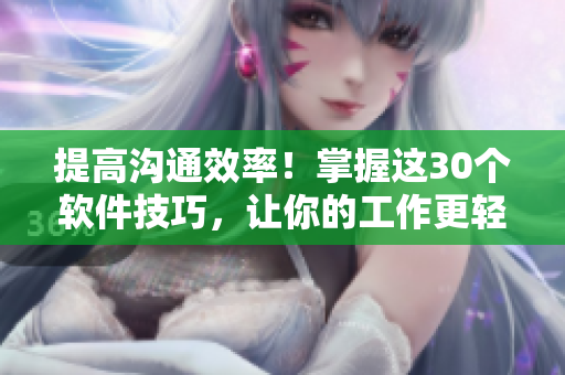 提高溝通效率！掌握這30個軟件技巧，讓你的工作更輕松！