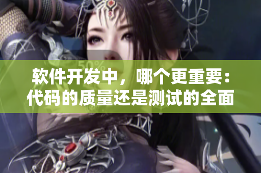 軟件開發(fā)中，哪個(gè)更重要：代碼的質(zhì)量還是測(cè)試的全面？