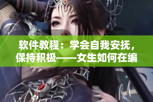 軟件教程：學(xué)會(huì)自我安撫，保持積極——女生如何在編程路上不傷害自己