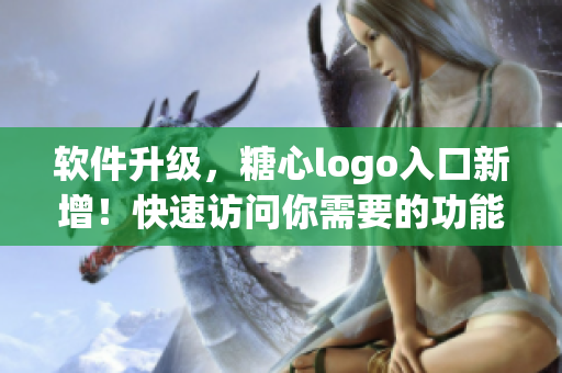 軟件升級(jí)，糖心logo入口新增！快速訪問你需要的功能