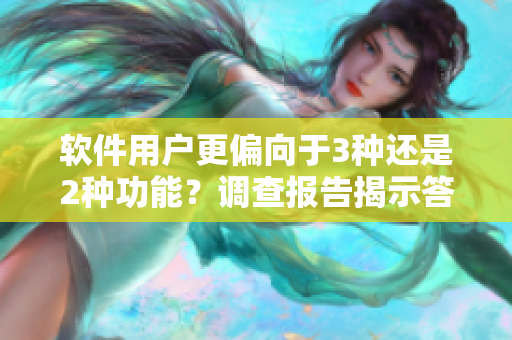 軟件用戶更偏向于3種還是2種功能？調(diào)查報告揭示答案！
