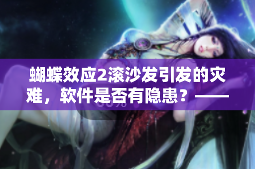 蝴蝶效應(yīng)2滾沙發(fā)引發(fā)的災(zāi)難，軟件是否有隱患？——一位編程專家的分析