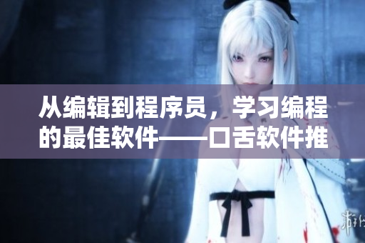 從編輯到程序員，學(xué)習(xí)編程的最佳軟件——口舌軟件推薦