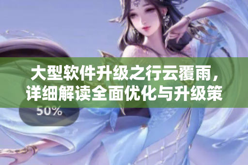 大型軟件升級之行云覆雨，詳細(xì)解讀全面優(yōu)化與升級策略
