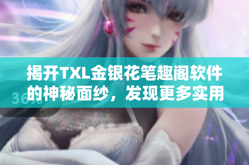 揭開(kāi)TXL金銀花筆趣閣軟件的神秘面紗，發(fā)現(xiàn)更多實(shí)用功能